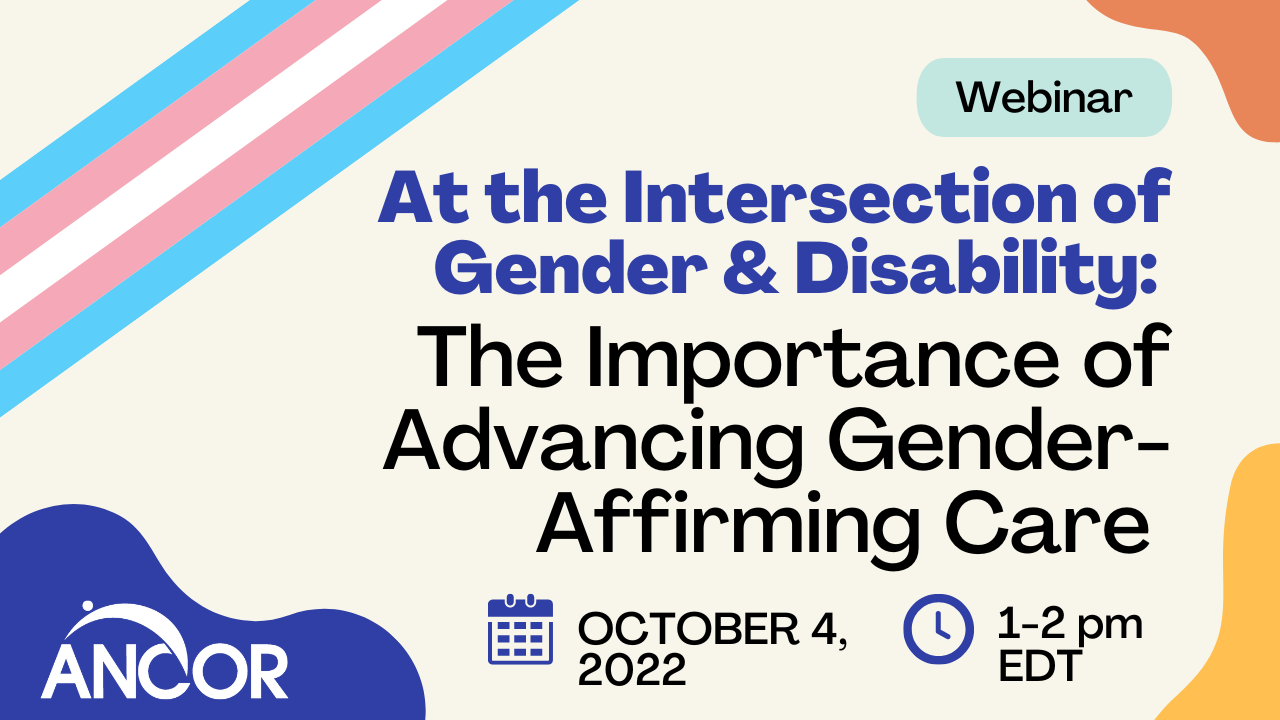 Graphic with text that reads: At the Intersection of Gender and Disability: The Importance of Advancing Gender-Affirming Care on October 4, 2022 1-2pm EDT.