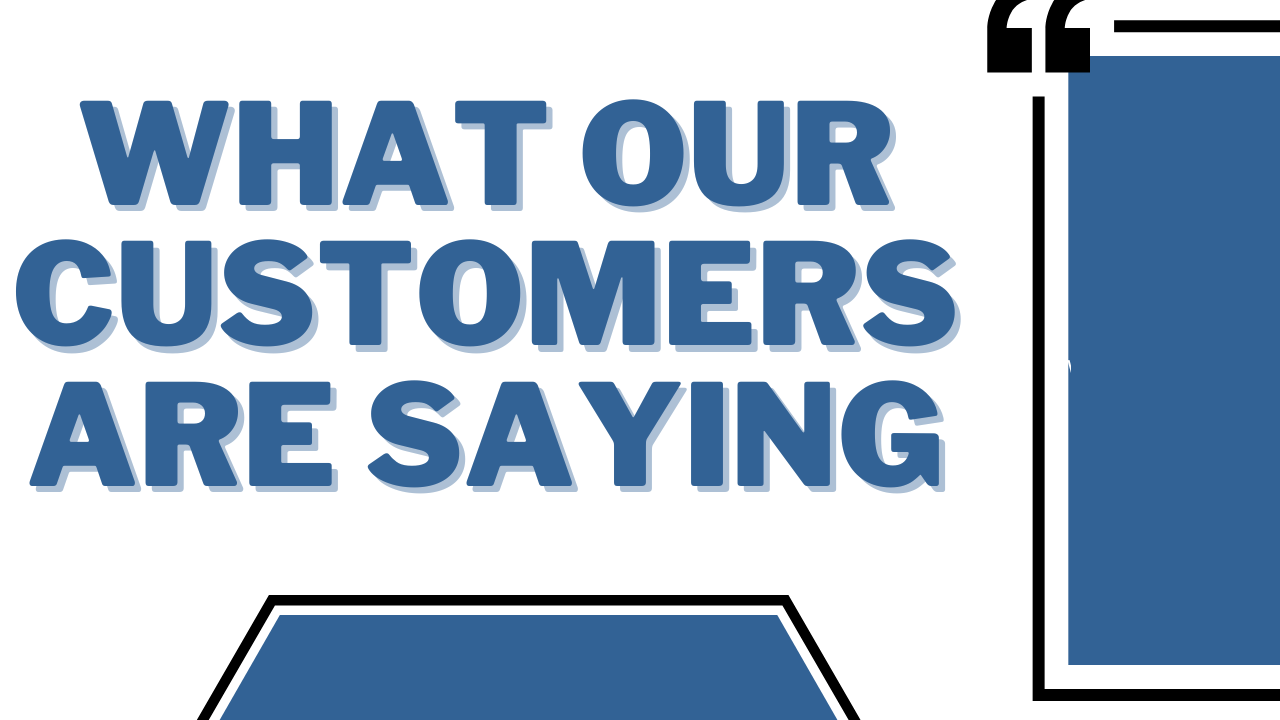 WHAT OUR CUSTOMERS ARE SAYING