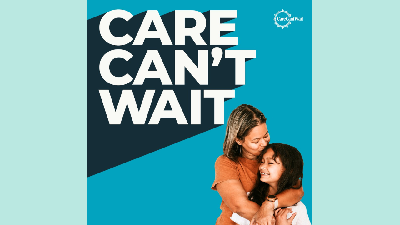 Image of a caregiver embracing a child next to the words Care Can't Wait.